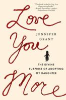 Love You More: The Divine Surprise of Adopting My Daughter 0849946441 Book Cover