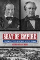 Seat of Empire: The Embattled Birth of Austin, Texas 0896727823 Book Cover