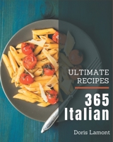 365 Ultimate Italian Recipes: Italian Cookbook - Your Best Friend Forever B08PX7KGW6 Book Cover