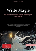 Witte Magie: De Kracht van Natuurlijke Hekserij en Occultisme: Ontdek de wetten van de magie, groene magie van de natuur en praktische rituelen voor ... genezing en manifestatie (Dutch Edition) 3384522478 Book Cover