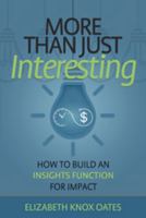 More than Just Interesting: How to Build an Insights Function for Impact 1941688845 Book Cover