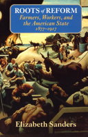 Roots of Reform: Farmers, Workers, and the American State, 1877-1917 (American Politics and Political Economy Series) 0226734773 Book Cover