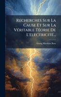 Recherches Sur La Cause Et Sur La VÃ(c)ritable TÃ(c)orie De L'Ã(c)lectricitÃ(c)... (French Edition) 1024763846 Book Cover