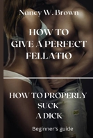 How to give a perfect fellatio: How to properly suck a dick B0BQNBQB62 Book Cover
