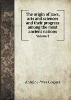 The Origin of Laws, Arts and Sciences and Their Progress Among the Most Ancient Nations Volume 2 5518854919 Book Cover