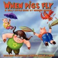 When Pigs Fly: A Silly Little Book 1425985769 Book Cover