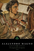 El Código del Poder — Alejandro Magno: Cómo se conquista un imperio y el precio de no detenerse (Spanish Edition) B0H1BNSGP2 Book Cover