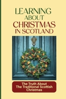 Learning About Christmas In Scotland: The Truth About The Traditional Scottish Christmas: Christmas Rules In Scotland B09918HZP5 Book Cover