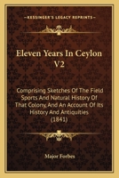 Eleven Years In Ceylon V2: Comprising Sketches Of The Field Sports And Natural History Of That Colony, And An Account Of Its History And Antiquities 1165433001 Book Cover