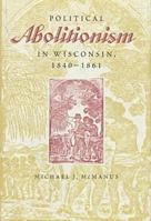 Political Abolitionism in Wisconsin, 1840-1861 0873386019 Book Cover