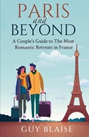 Paris and Beyond: A Couple's Guide to The Most Romantic Retreats in France (Amour Magnifique: Unveiling the French Way of Love) B0CRBCMS4V Book Cover