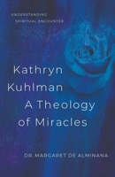 Kathryn Kuhlman a Theology of Miracles: How Kathryn Kuhlman was led by the Holy Spirit in the greatest healing revival meetings of the 20th Century null Book Cover
