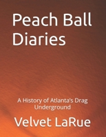 Peach Ball Diaries: A History of Atlanta's Drag Underground B0FG2HS2RY Book Cover