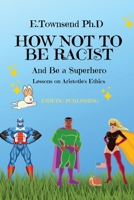 How Not to be Racist and Be a Superhero: A Lesson on Virtue for Kids 1087905877 Book Cover