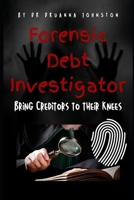 The Forensic Debt Investigator: Bring these creditors and shady companies to their knees! B0BPGCB47L Book Cover
