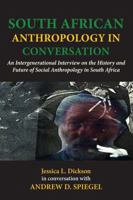 South African Anthropology in Conversation. An Intergenerational Interview on the History and Future of Social Anthropology in South Africa 995679239X Book Cover