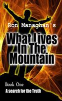 What Lives In The Mountain: A search for the Truth 0996012613 Book Cover