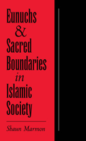 Eunuchs and Sacred Boundaries in Islamic Society (Studies in Middle Eastern History) 0195071018 Book Cover