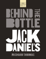 Jack Daniels: Behind the Bottle: The Masters, the Whiskey, and the Legend of the American Icon 1400347572 Book Cover