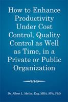 How to Enhance Productivity Under Cost Control, Quality Control as Well as Time, in a Private or Public Organization 1543418074 Book Cover
