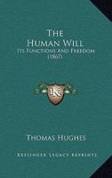 The Human Will: Its Functions And Freedom 1286513707 Book Cover