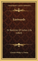 Eastwards: Or Realities Of Indian Life 1164627023 Book Cover