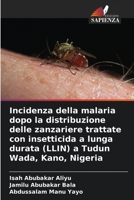 Incidenza della malaria dopo la distribuzione delle zanzariere trattate con insetticida a lunga durata (LLIN) a Tudun Wada, Kano, Nigeria (Italian Edition) 6209754961 Book Cover