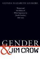 Gender and Jim Crow: Women and the Politics of White Supremacy in North Carolina, 1896-1920 (Gender and American Culture)