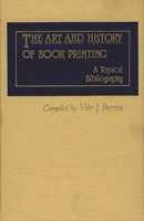 The Art and History of Book Printing: A Topical Bibliography 0313243069 Book Cover
