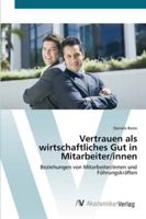 Vertrauen als wirtschaftliches Gut in Mitarbeiter/innen: Beziehungen von Mitarbeiter/innen und Führungskräften 3639417054 Book Cover