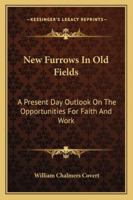 New Furrows In Old Fields: A Present Day Outlook On The Opportunities For Faith And Work 1430457317 Book Cover