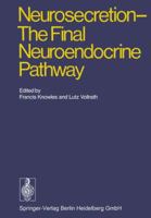 Neurosecretion - The Final Neuroendocrine Pathway: VI International Symposium on Neurosecretion, London 1973 3662125897 Book Cover