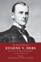 The Selected Works of Eugene V. Debs, Vol. I: Building Solidarity on the Tracks, 1877–1892 1608465489 Book Cover
