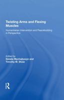 Twisting Arms and Flexing Muscles: Humanitarian Intervention and Peacebuilding in Perspective 0815398719 Book Cover