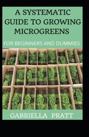 A Systematic Guide To Growing Microgreens For Beginners And Dummies B09JJJ6JND Book Cover