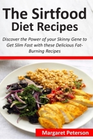 The Sirtfood Diet Recipes: Discover the Power of your Skinny Gene to Get Slim Fast with these Delicious Fat-Burning Recipes B085JZZHG7 Book Cover