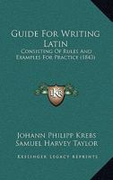 Guide For Writing Latin: Consisting Of Rules And Examples For Practice 1166623467 Book Cover