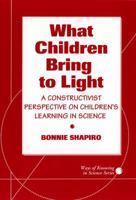 What Children Bring to Light: A Constructivist Perspective on Children's Learning in Science (Ways of Knowing in Science Series) 080773375X Book Cover