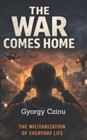 THE WAR COMES HOME: How Battlefield Technology Is Reshaping Cities, Policing, and Civilian Life (Hidden Truths: Government Secrets & Conspiracies) B0GGY7TN3S Book Cover