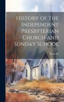 History of The Independent Presbyterian Church and Sunday School 1022002562 Book Cover
