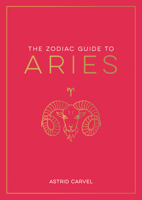 The Zodiac Guide to Aries: The Ultimate Guide to Understanding Your Star Sign, Unlocking Your Destiny and Decoding the Wisdom of the Stars 1590035410 Book Cover