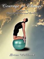 Courage to Change: 12 Weeks to Physical and Spiritual Excellence 144905885X Book Cover