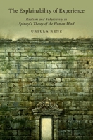 The Explainability of Experience: Realism and Subjectivity in Spinoza's Theory of the Human Mind 0199350167 Book Cover