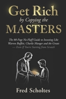 Get Rich by Copying the Masters: The 80-Page No-Fluff Guide to Investing Like Warren Buffett, Charlie Munger & the Greats – Even If You're Starting from Scratch B0FLTJ52VH Book Cover
