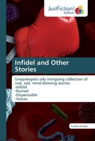 Infidel and Other Stories: Unapologetic-ally intriguing collection of real, sad, mind-blowing stories: -Infidel -Ruined -Dispensable -Voices 6139424798 Book Cover