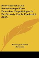 Reiseeindrucken Und Beobachtungen Eines Deutschen Neuphilologen in Der Schweia Und in Frankreich 1147782229 Book Cover