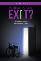 Where is the Exit? A 12-month Journey with Pancreatic Cancer B09X4GN9RD Book Cover