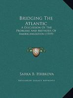 Bridging The Atlantic: A Discussion Of The Problems And Methods Of Americanization (1919) 1169557376 Book Cover