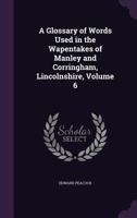 A Glossary of Words Used in the Wapentakes of Manley and Corringham, Lincolnshire, Volume 6 1357330774 Book Cover