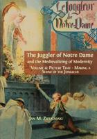 The Juggler of Notre Dame and the Medievalizing of Modernity. Volume 4: Picture That: Making a Show of the Jongleur 1013291425 Book Cover